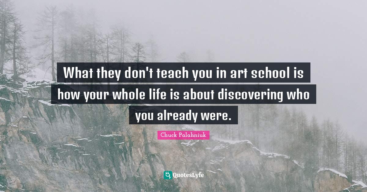 What they don't teach you in art school is how your whole life is abou