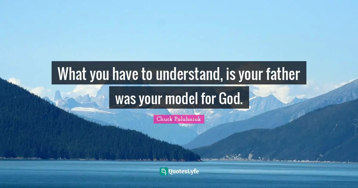What you have to understand, is your father was your model for God.