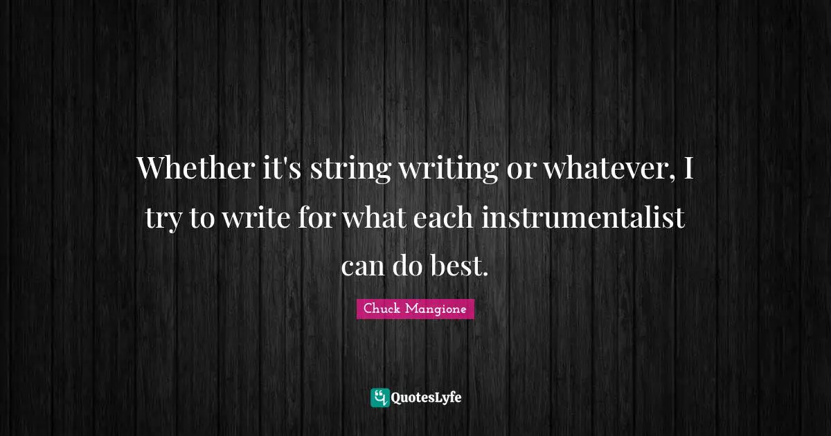 Whether it's string writing or whatever, I try to write for what each instrumentalist can do best.