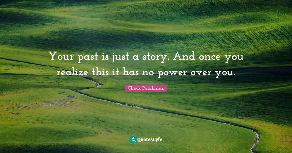 Over You Quotes: "Your past is just a story. And once you realize this it has no power over you."