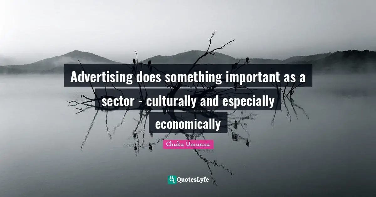 Advertising does something important as a sector - culturally and especially economically