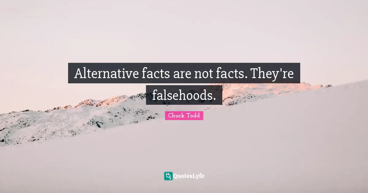 Alternative facts are not facts. They're falsehoods.