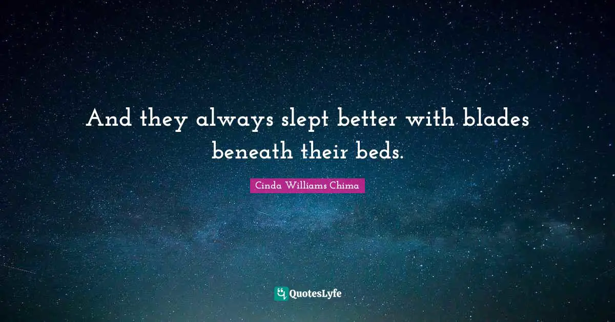 And they always slept better with blades beneath their beds.