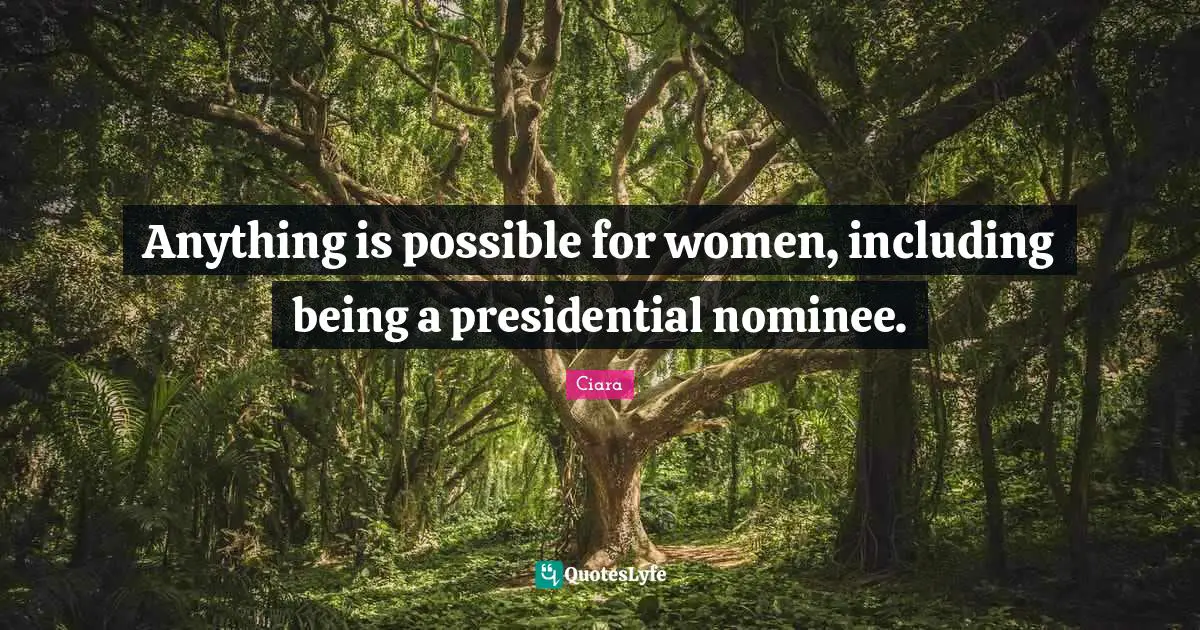 Ciara Quotes: "Anything is possible for women, including being a presidential nominee."