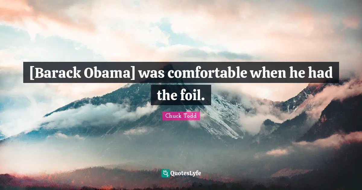 [Barack Obama] was comfortable when he had the foil.