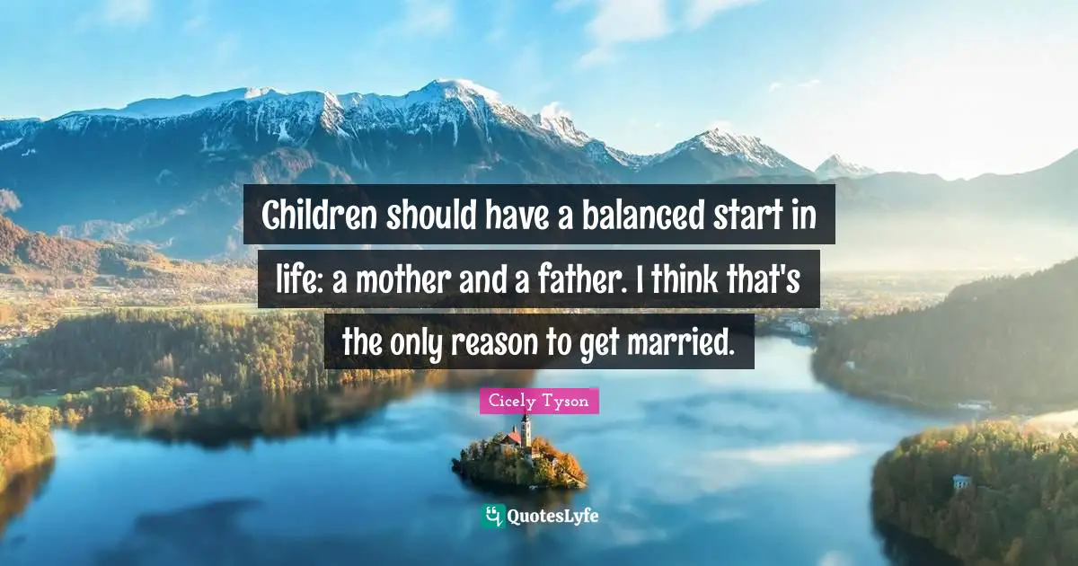 Balanced Quotes: "Children should have a balanced start in life: a mother and a father. I think that's the only reason to get married."