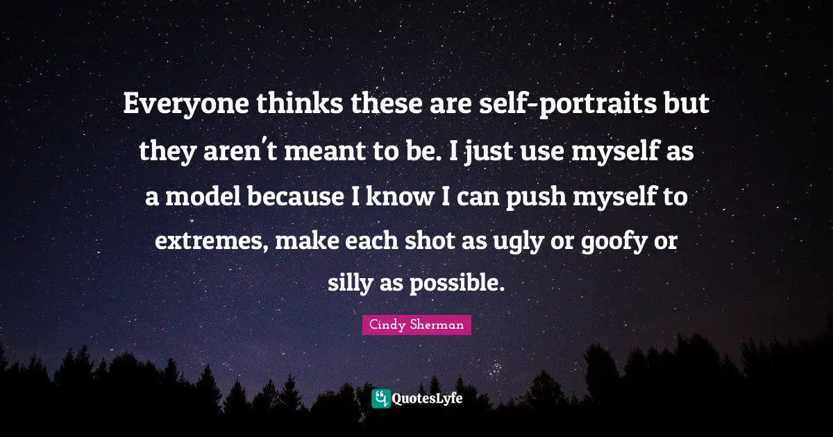 Everyone thinks these are self-portraits but they aren't meant to be. I just use myself as a model because I know I can push myself to extremes, make each shot as ugly or goofy or silly as possible.