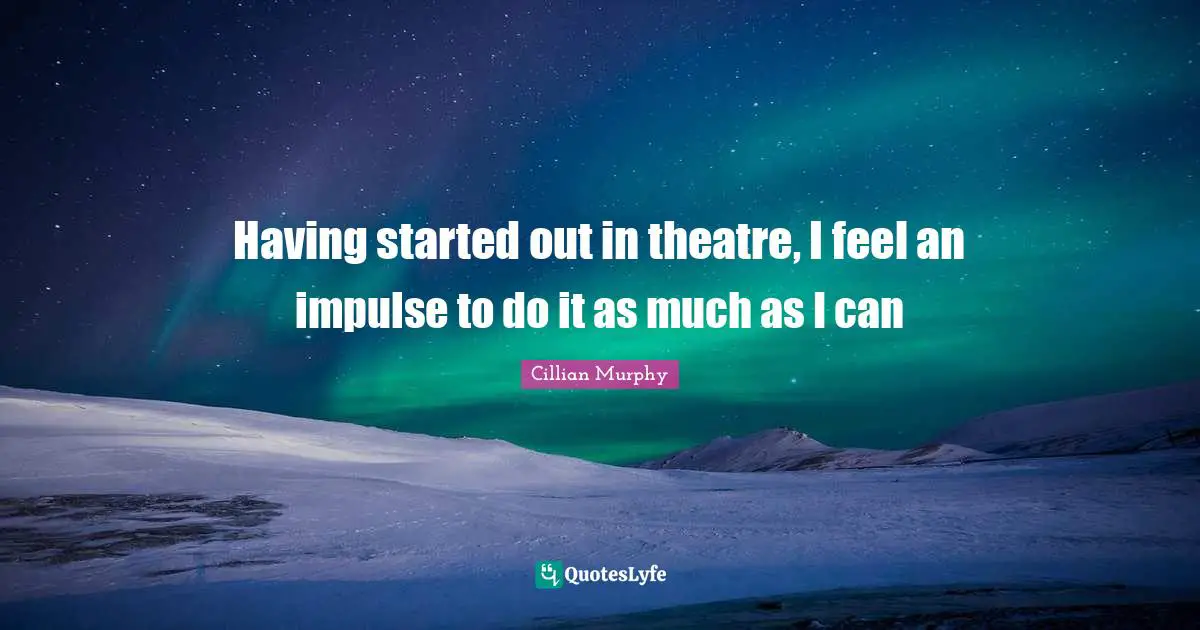 Cillian Murphy Quotes: "Having started out in theatre, I feel an impulse to do it as much as I can"