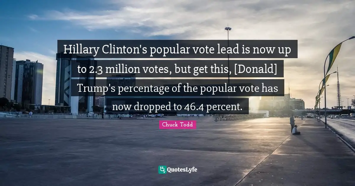 Hillary Clinton's popular vote lead is now up to 2.3 million votes, but get this, [Donald] Trump's percentage of the popular vote has now dropped to 46.4 percent.