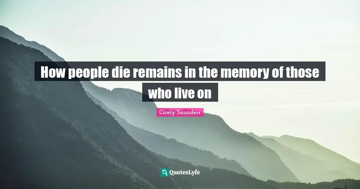 Memories Quotes: "How people die remains in the memory of those who live on"