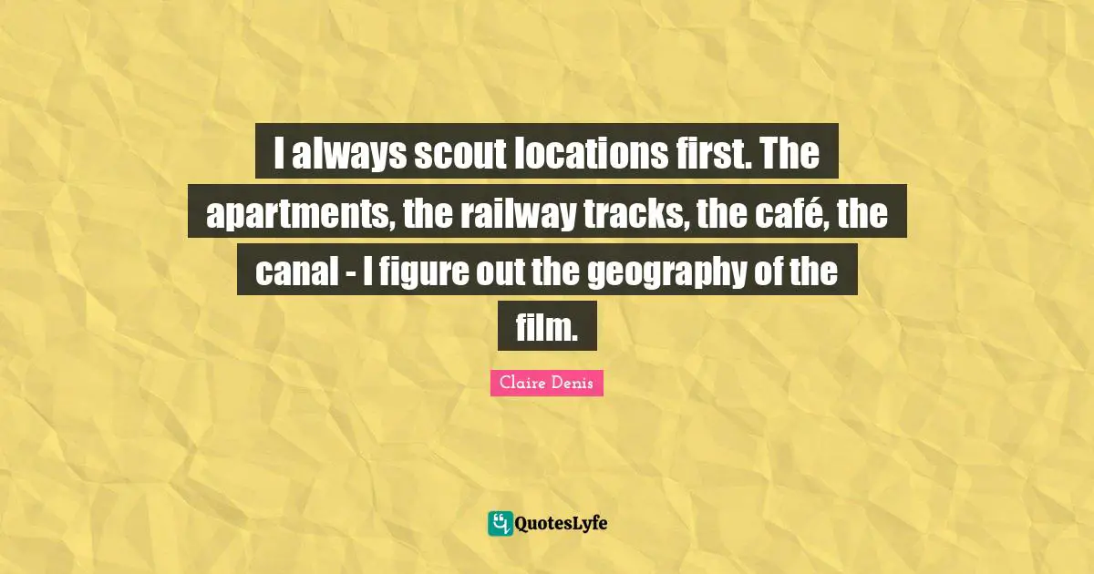 I always scout locations first. The apartments, the railway tracks, the café, the canal - I figure out the geography of the film.