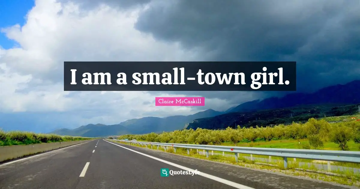 I am a small-town girl.