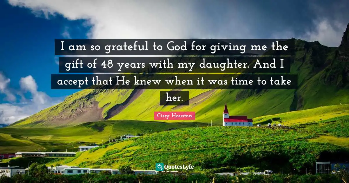 I am so grateful to God for giving me the gift of 48 years with my daughter. And I accept that He knew when it was time to take her.