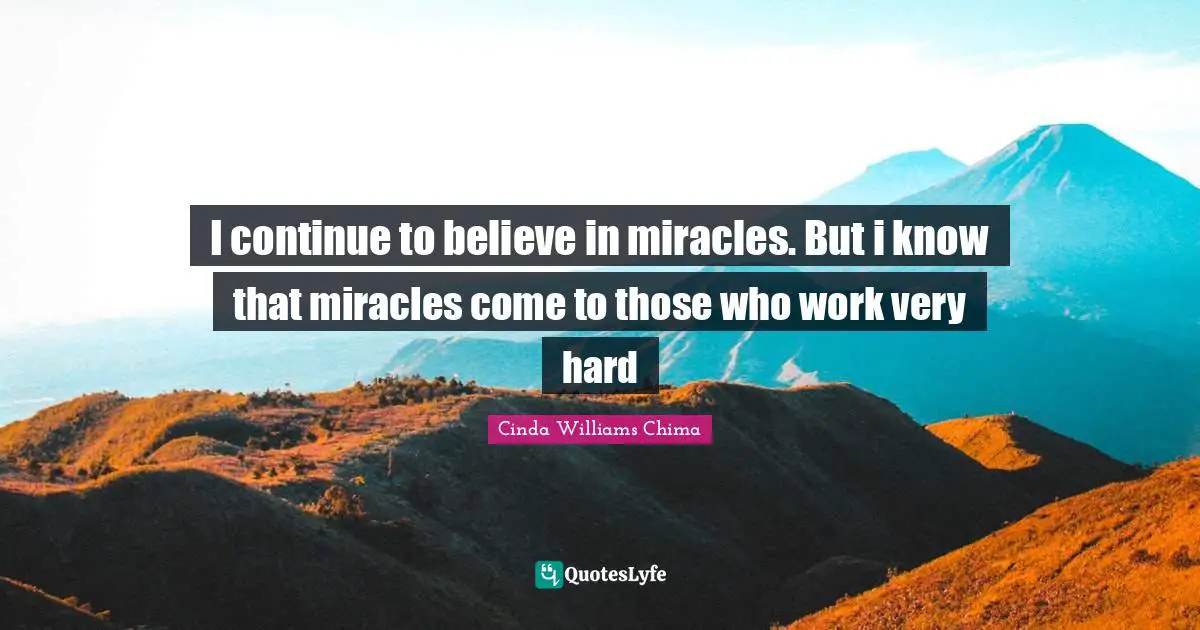 Believe In Miracles Quotes: "I continue to believe in miracles. But i know that miracles come to those who work very hard"