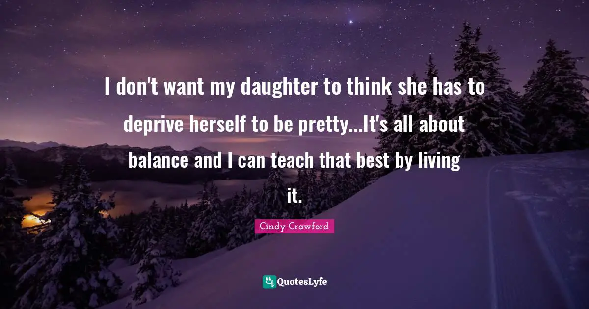 I don't want my daughter to think she has to deprive herself to be pretty...It's all about balance and I can teach that best by living it.