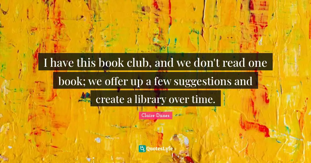 I have this book club, and we don't read one book; we offer up a few suggestions and create a library over time.