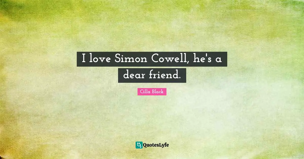 I love Simon Cowell, he's a dear friend.