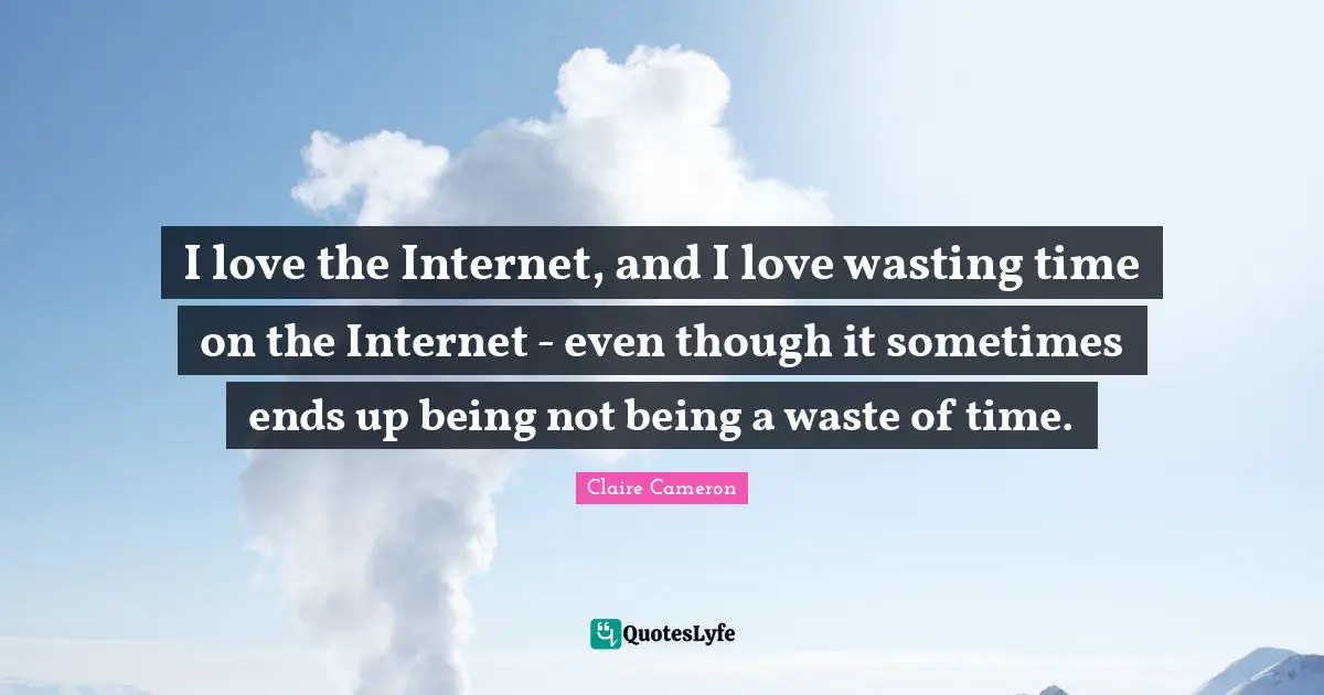 I love the Internet, and I love wasting time on the Internet - even though it sometimes ends up being not being a waste of time.