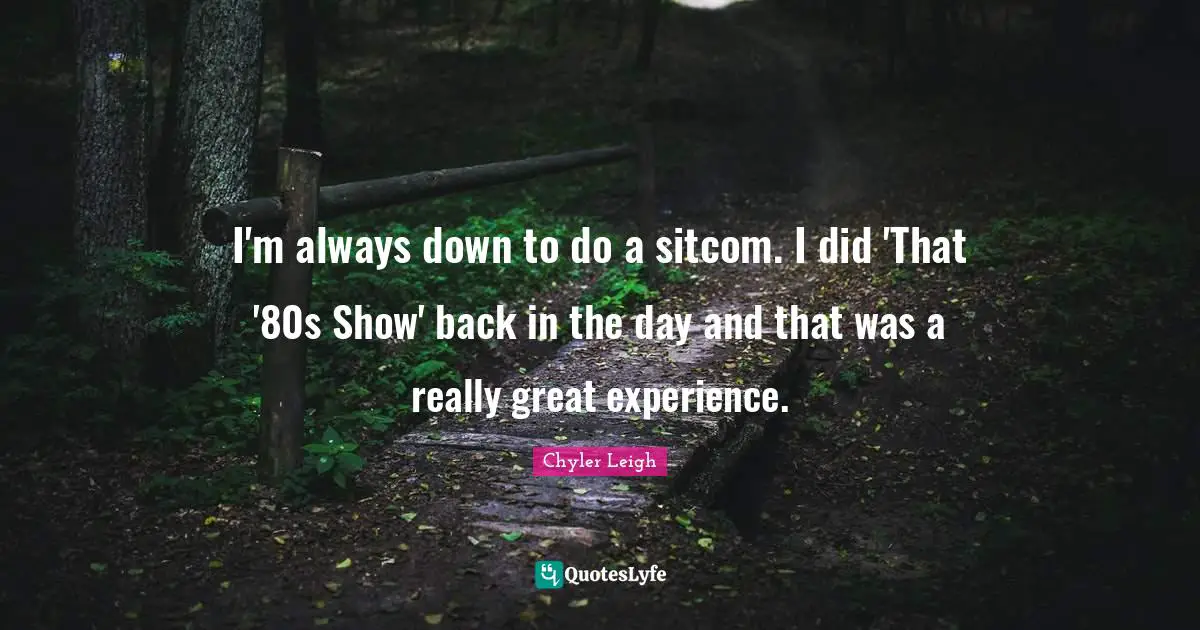 Sitcom Quotes: "I'm always down to do a sitcom. I did 'That '80s Show' back in the day and that was a really great experience."
