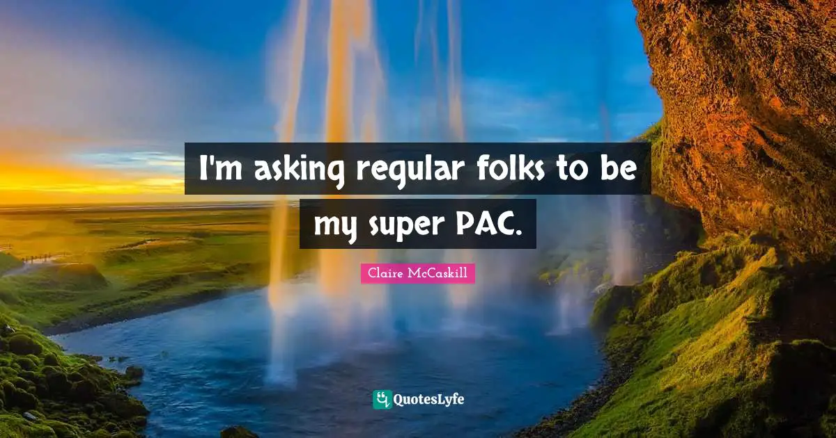 I'm asking regular folks to be my super PAC.
