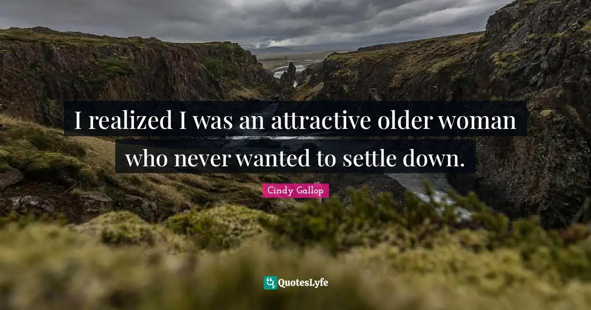 I realized I was an attractive older woman who never wanted to settle down.