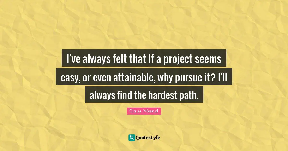 I've always felt that if a project seems easy, or even attainable, why pursue it? I'll always find the hardest path.