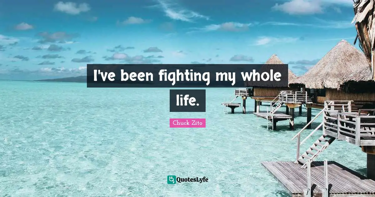 I've been fighting my whole life.