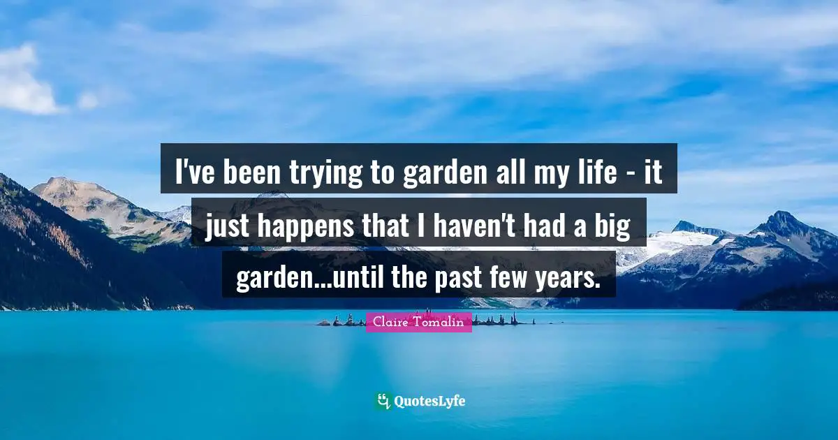 I've been trying to garden all my life - it just happens that I haven't had a big garden...until the past few years.