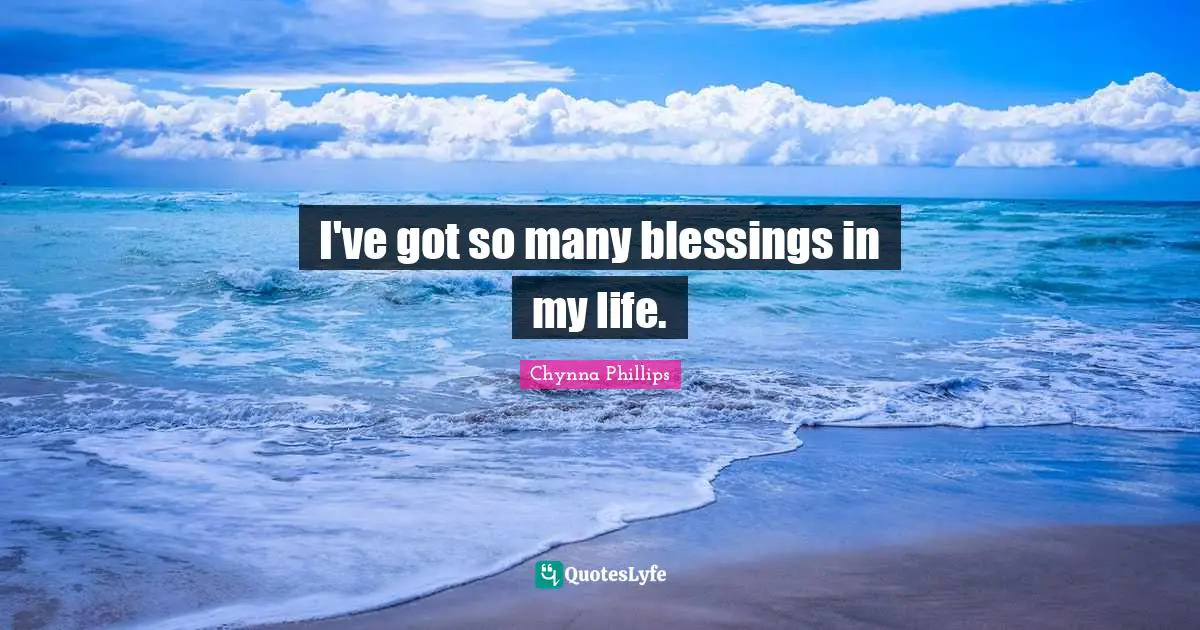 I've got so many blessings in my life.