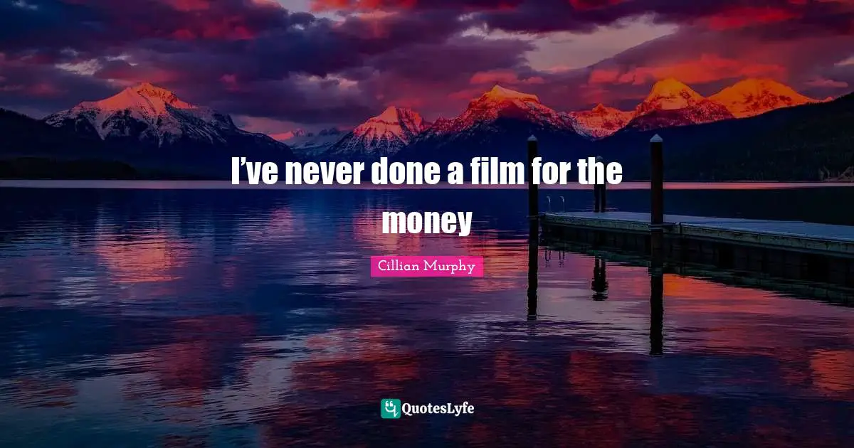 Cillian Murphy Quotes: "I’ve never done a film for the money"