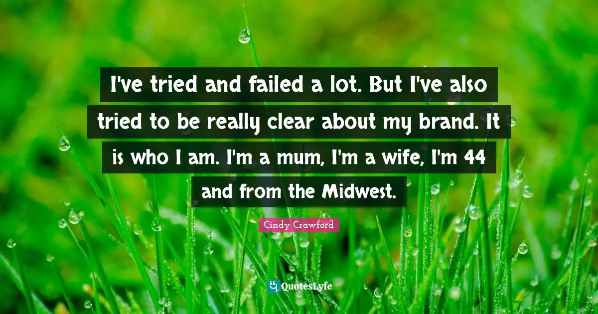 I've tried and failed a lot. But I've also tried to be really clear about my brand. It is who I am. I'm a mum, I'm a wife, I'm 44 and from the Midwest.