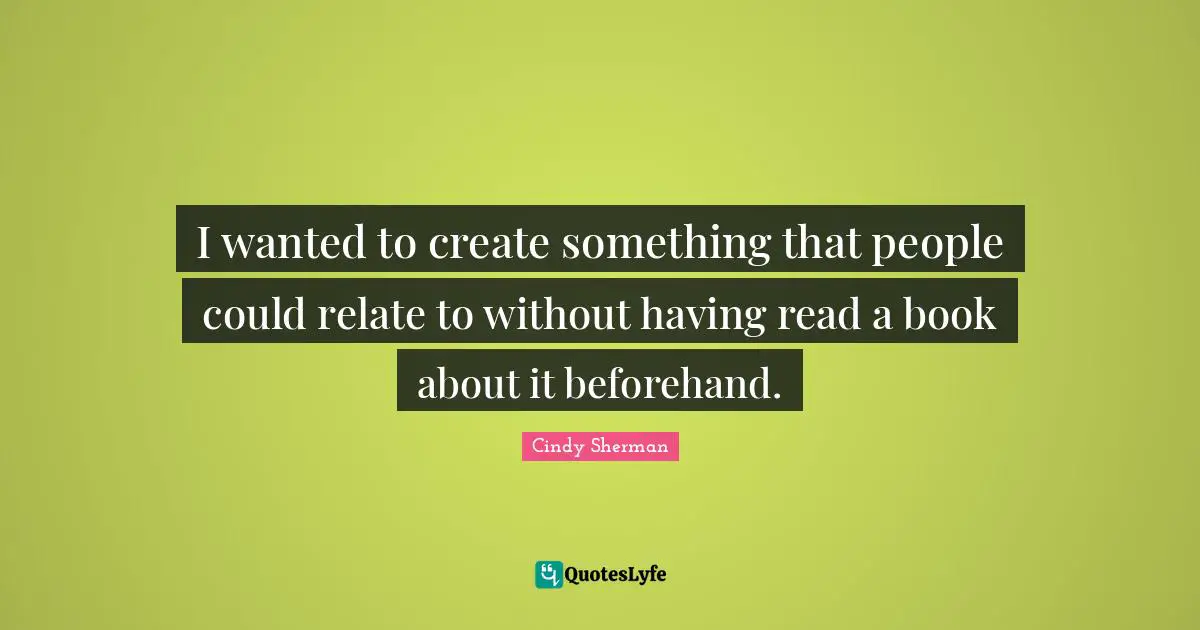 Relate Quotes: "I wanted to create something that people could relate to without having read a book about it beforehand."
