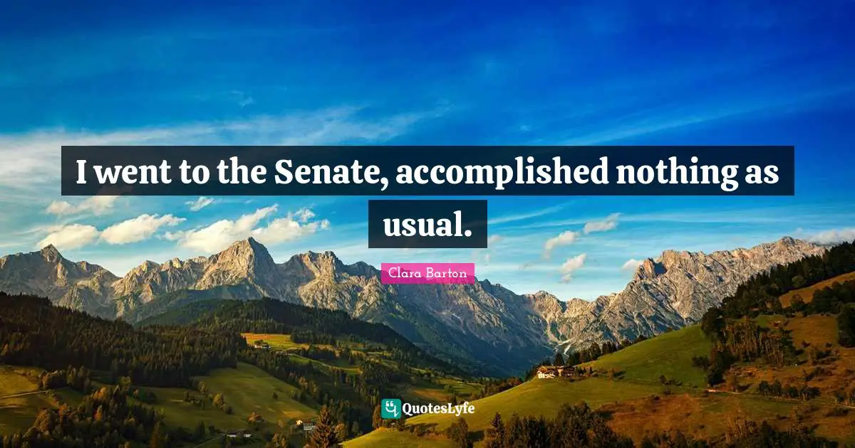 Clara Barton Quotes: "I went to the Senate, accomplished nothing as usual."