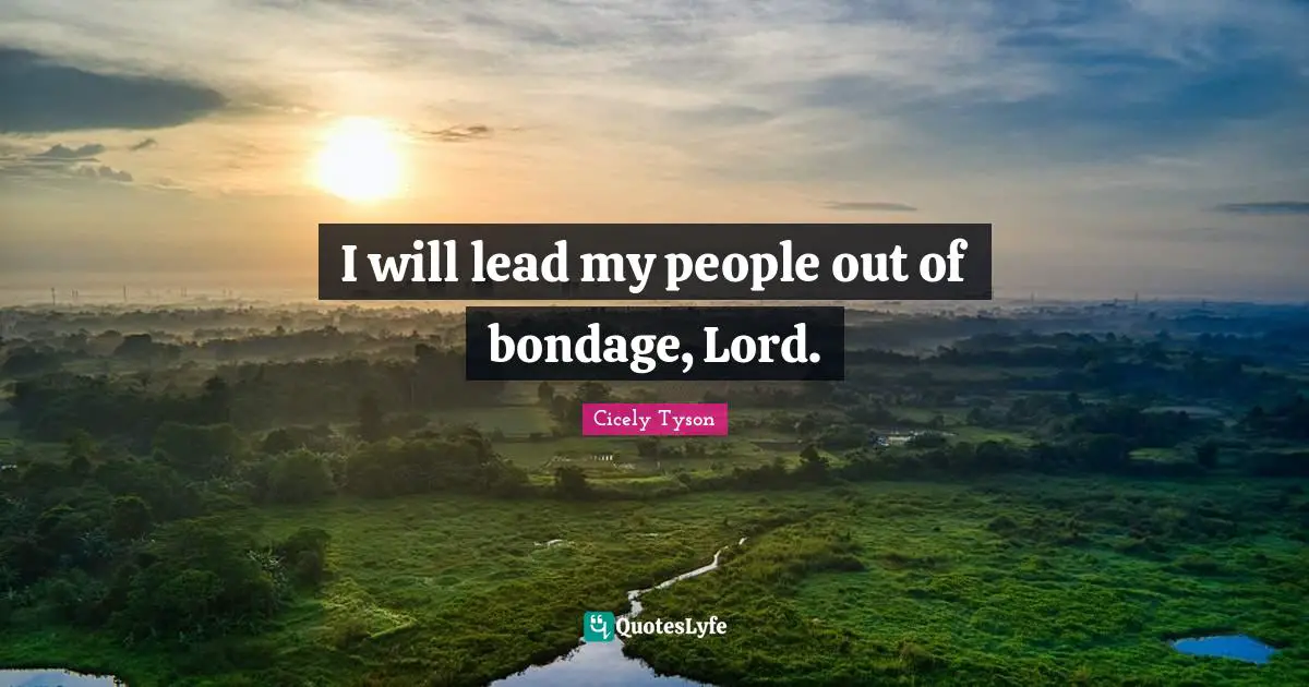 I will lead my people out of bondage, Lord.