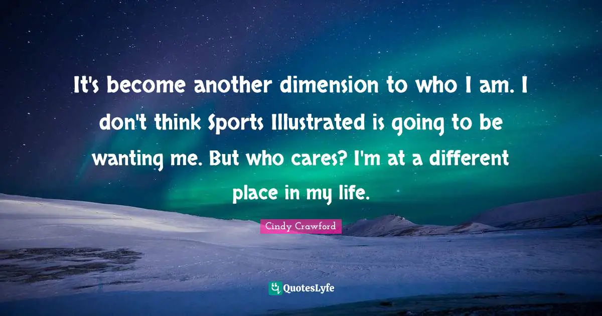 It's become another dimension to who I am. I don't think Sports Illustrated is going to be wanting me. But who cares? I'm at a different place in my life.