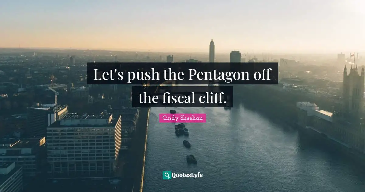 Cindy Sheehan Quotes: "Let's push the Pentagon off the fiscal cliff."