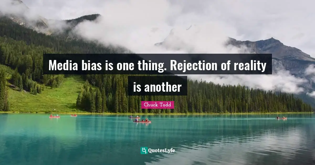 Chuck Todd Quotes: "Media bias is one thing. Rejection of reality is another"