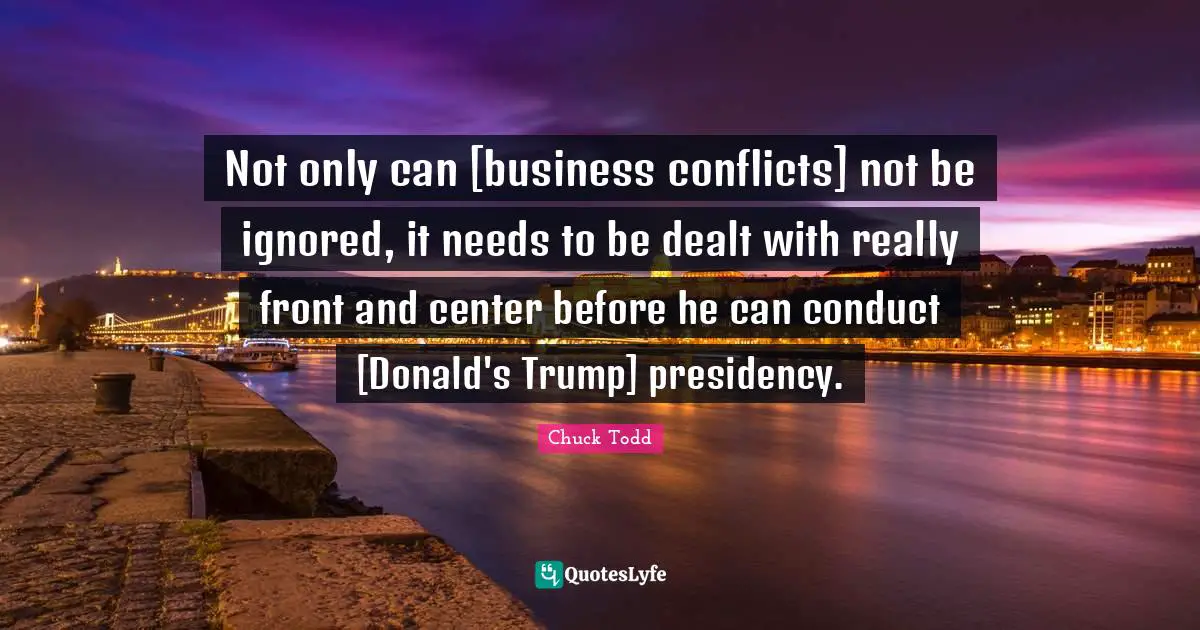 Not only can [business conflicts] not be ignored, it needs to be dealt with really front and center before he can conduct [Donald's Trump] presidency.