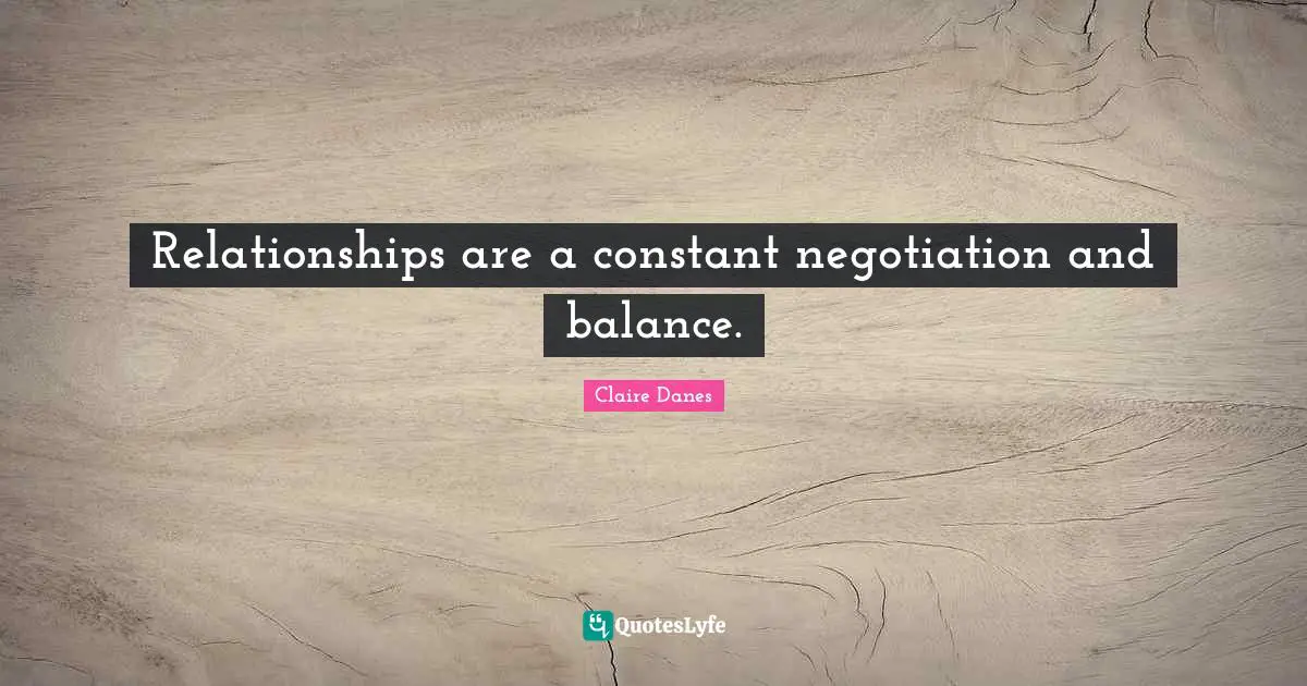 Relationships are a constant negotiation and balance.