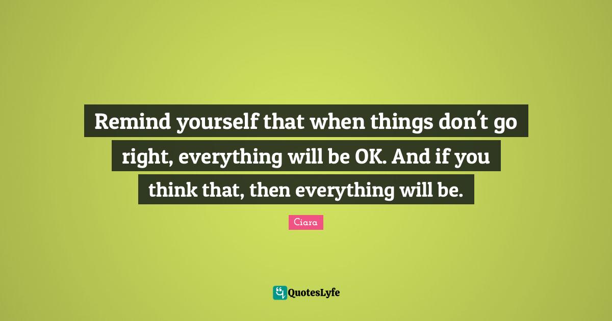 Remind yourself that when things don't go right, everything will be OK