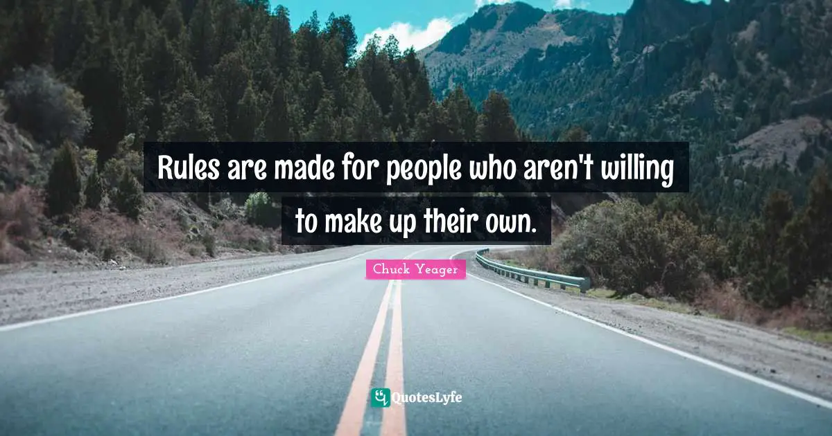 Willing Quotes: "Rules are made for people who aren't willing to make up their own."