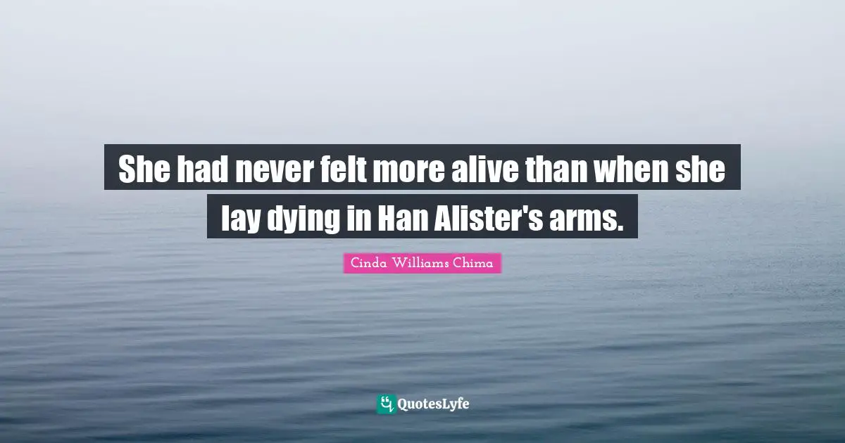 She had never felt more alive than when she lay dying in Han Alister's arms.