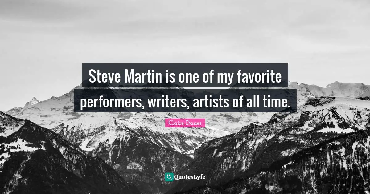 Steve Martin is one of my favorite performers, writers, artists of all time.
