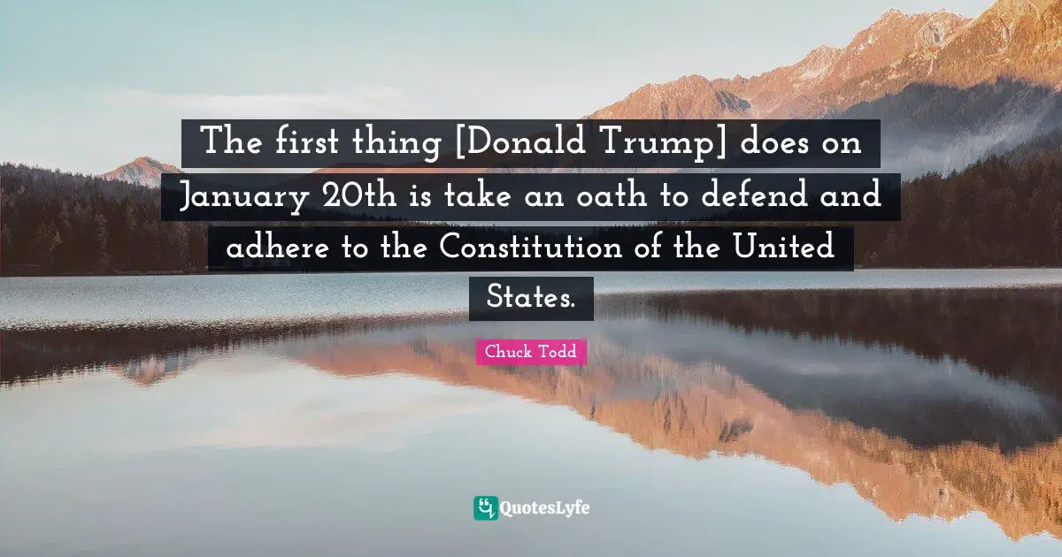 Constitution Of The United States Quotes: "The first thing [Donald Trump] does on January 20th is take an oath to defend and adhere to the Constitution of the United States."