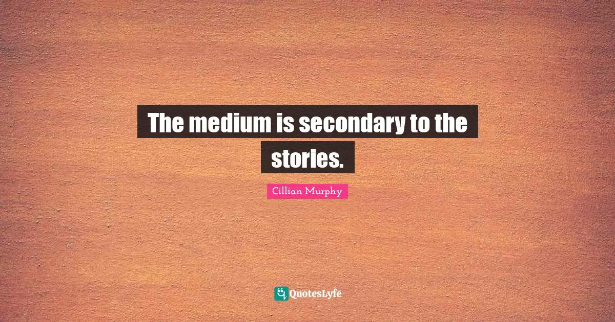 The medium is secondary to the stories.