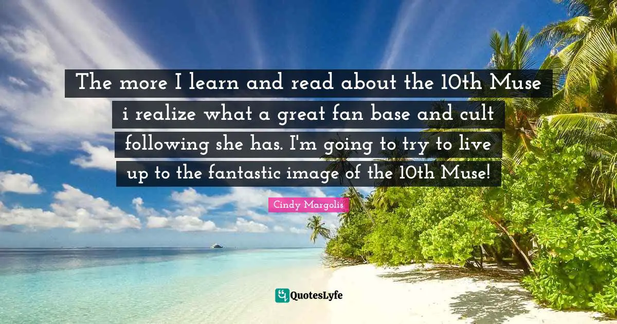 The more I learn and read about the 10th Muse i realize what a great fan base and cult following she has. I'm going to try to live up to the fantastic image of the 10th Muse!