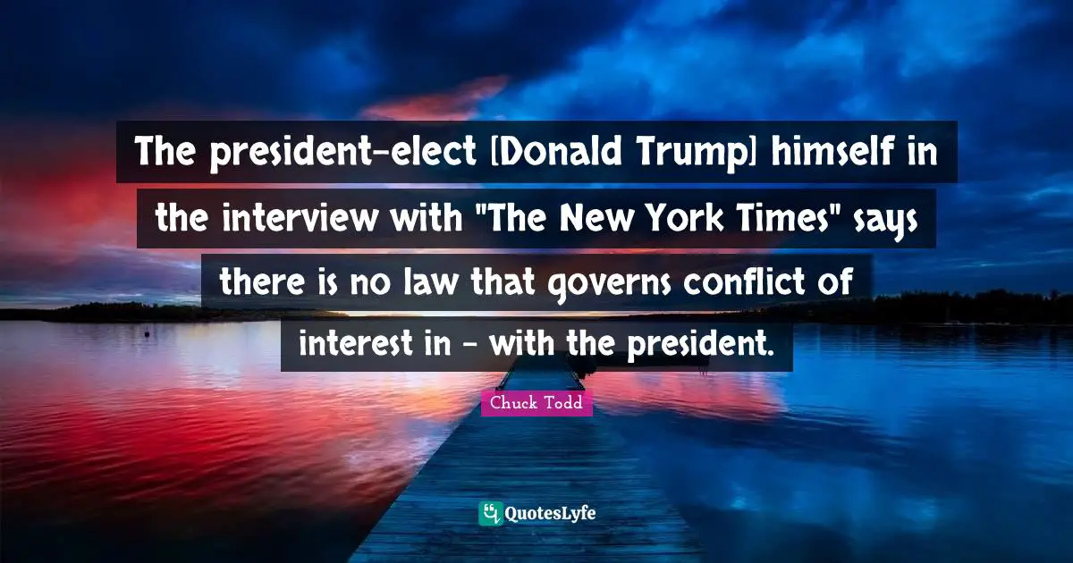 The president-elect [Donald Trump] himself in the interview with "The New York Times" says there is no law that governs conflict of interest in - with the president.