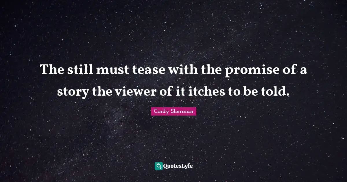 The still must tease with the promise of a story the viewer of it itches to be told.