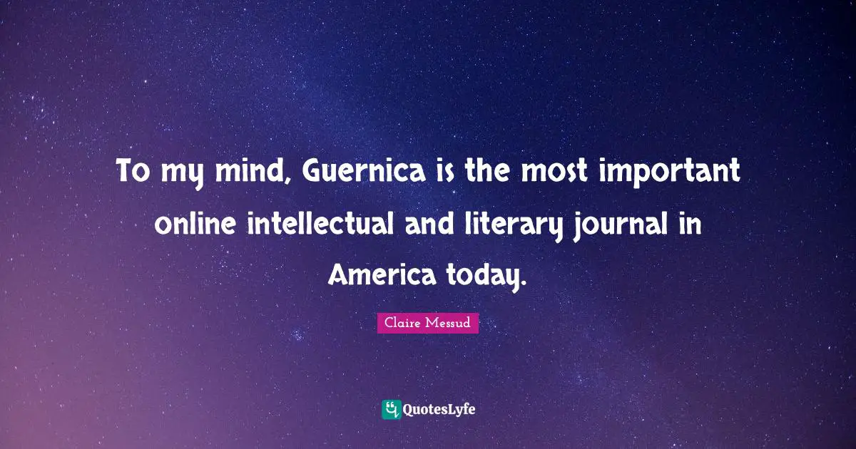 To my mind, Guernica is the most important online intellectual and literary journal in America today.