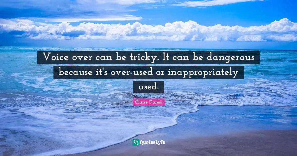 Voice over can be tricky. It can be dangerous because it's over-used or inappropriately used.